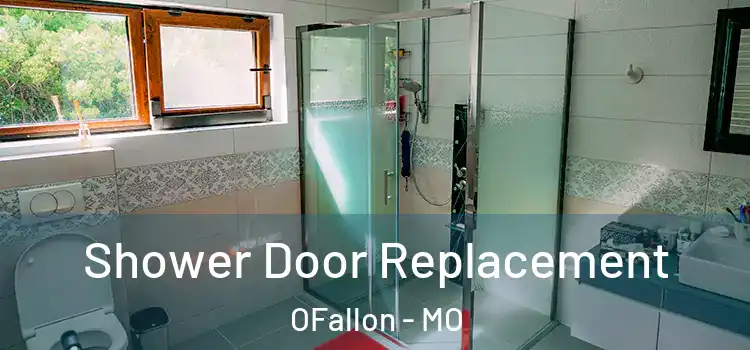 Shower Door Replacement OFallon - MO